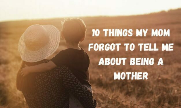 10 Things My Mom Forgot to Tell Me About Being a Mother